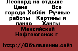 Леопард на отдыхе  › Цена ­ 12 000 - Все города Хобби. Ручные работы » Картины и панно   . Ханты-Мансийский,Нефтеюганск г.